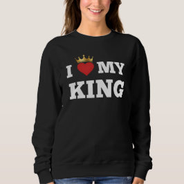 I love my king  sweatshirt