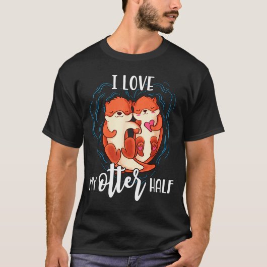 I Love My Otter Half Pun Couple Valentines Day T-Shirt (Vorderseite)