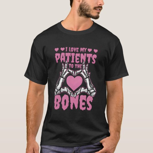 I Love My Patients To The Bones Orthopedic Surgeon T-Shirt (Vorderseite)