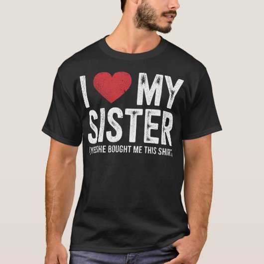 I Love My Sister Yes She Bought Me This Funny  T-Shirt (Vorderseite)