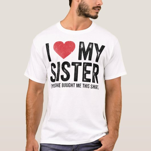 I Love My Sister Yes She Bought Me This Funny T-Shirt (Vorderseite)