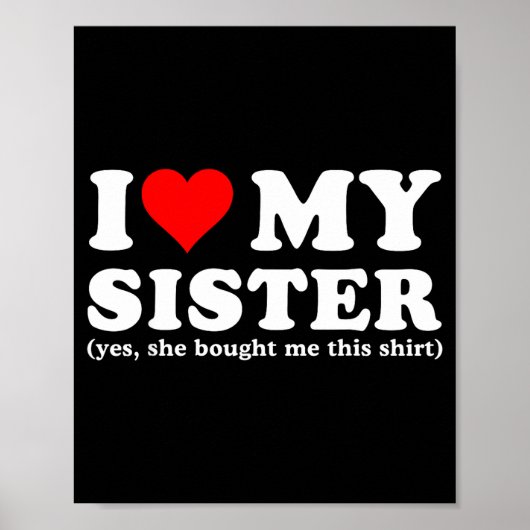 I Love My Sister Yes She Bought Me This Poster (Vorne)
