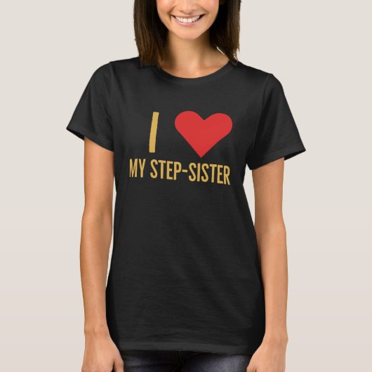 I love my step sister T-Shirt (Vorderseite)