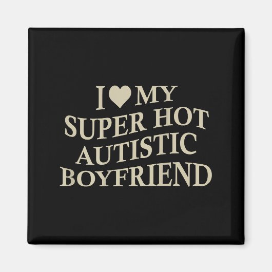 I Love My Super Hot Autistic Boyfriend Funny Tee O Magnet (Vorne)