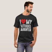 I Love My Tattooed Daughter T-Shirt (Vorne ganz)