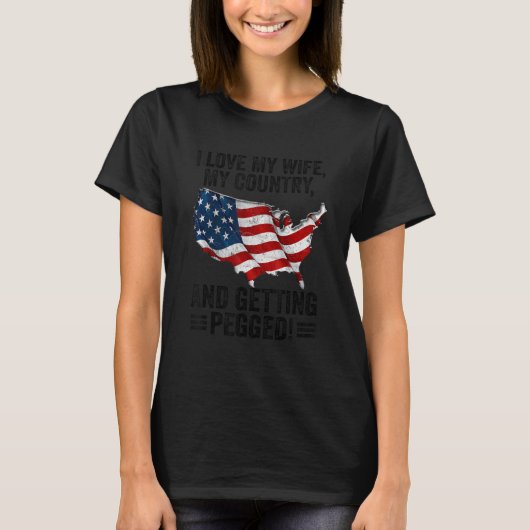 I Love My Wife My Country And Getting Pegged 2 T-Shirt (Vorderseite)