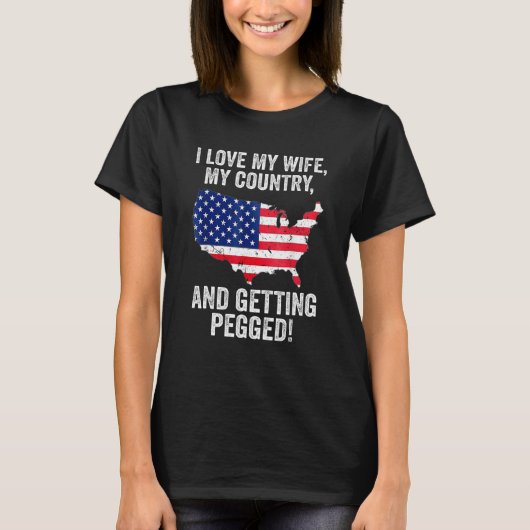 I Love My Wife My Country And Getting Pegged 4 T-Shirt (Vorderseite)