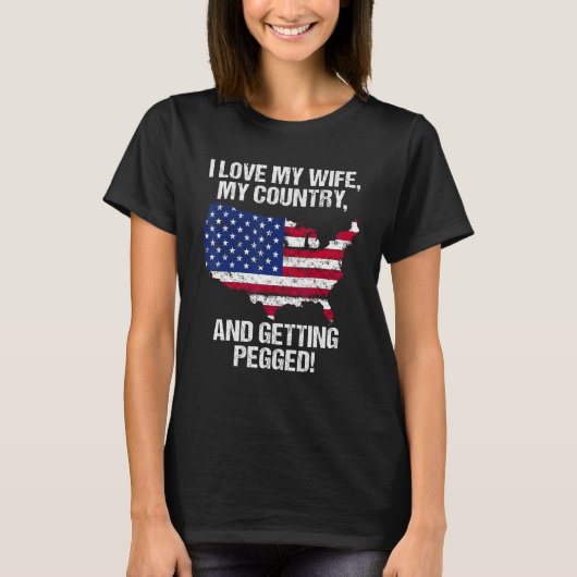 I LOVE MY WIFE MY COUNTRY AND GETTING PEGGED T-Shirt (Vorderseite)