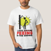 I love peeing in the shower T-Shirt (Vorderseite)