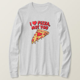 I Love Pizza Not You Shirt