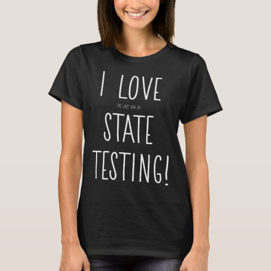 I Love the last day of State Testing Teacher 2 T-Shirt (Vorderseite)
