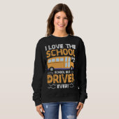 I Love The School Said No School Bus Driver Ever Sweatshirt (Vorne ganz)