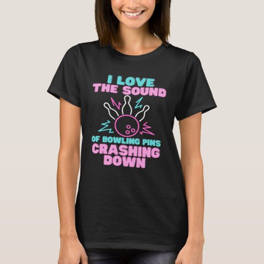 I Love The Sound Of Bowling Pins Crashing Down Te T-Shirt (Vorderseite)