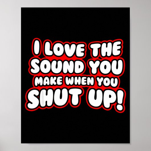 I Love The Sound You Make When You Shut Up  Poster (Vorne)