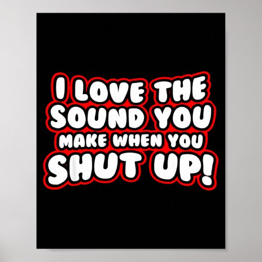 I Love The Sound You Make When You Shut Up Poster (Vorne)