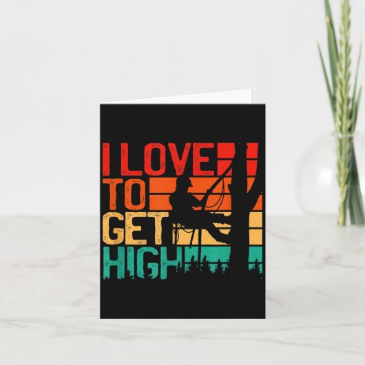 I Love To Get High - Funny Arborist Quote Humor Tr Karte (Vorderseite)