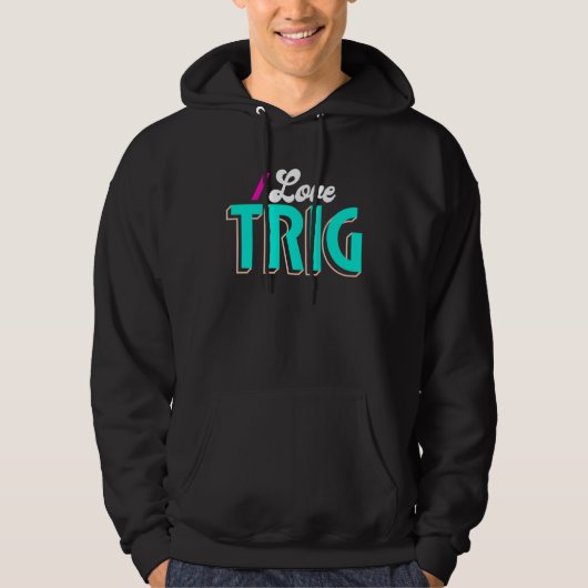 I Love Trig  Trig Hoodie (Vorderseite)