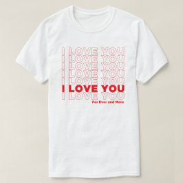 I love U for Ever and More T-Shirt