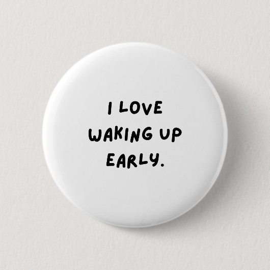 I Love Waking Up Early. Funny White Lie Party Button (Vorderseite)