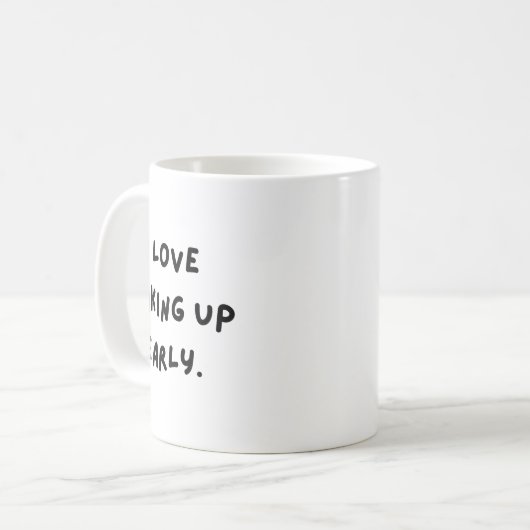 I Love Waking Up Early. Funny White Lie Party Kaffeetasse (Vorderseite Links)
