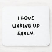 I Love Waking Up Early. Funny White Lie Party Mousepad (Vorne)