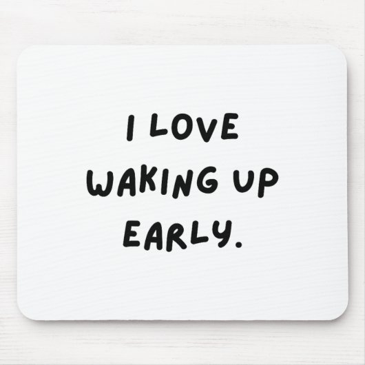 I Love Waking Up Early. Funny White Lie Party Mousepad (Vorne)