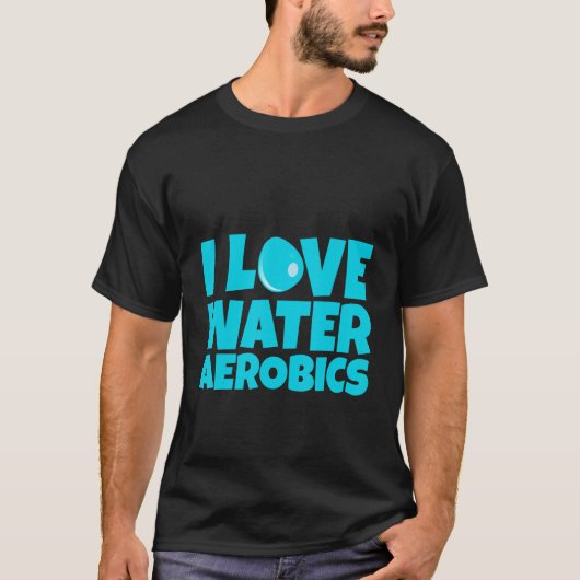 I Love Water Aerobics T-Shirt (Vorderseite)