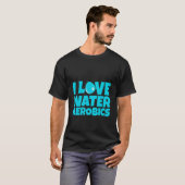 I Love Water Aerobics T-Shirt (Vorne ganz)