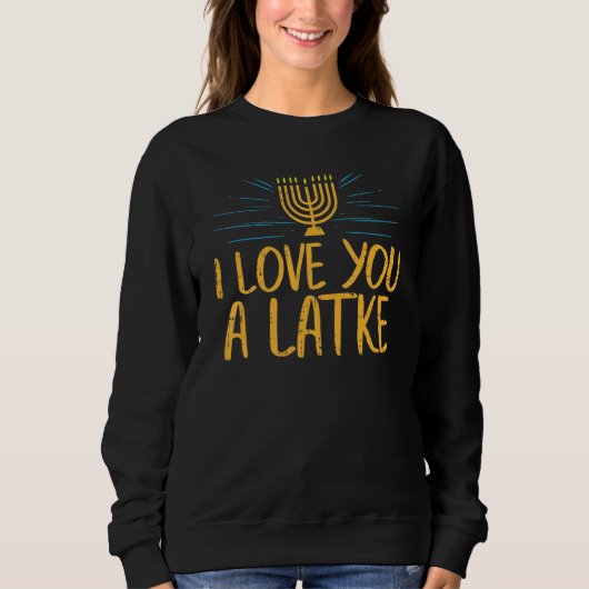 I Love You A Latke Jewish Pun Hanukkah Chanukah Sweatshirt (Vorderseite)
