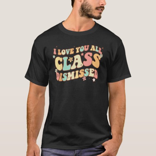 I Love You All Class Dismissed Groovy Teacher Last T-Shirt (Vorderseite)
