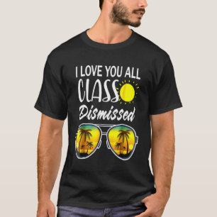 I Love You All Class Dismissed Last Day Of School  T-Shirt