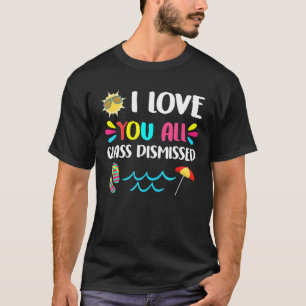 I Love You All Class Dismissed Last Day Of School T-Shirt