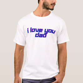 I Love You Dad – Classic Father Appreciation Desig T-Shirt