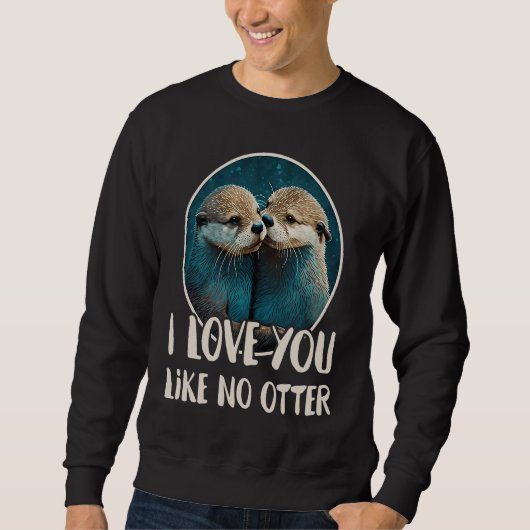 I Love You Like No Otter Otters Saying Love Coupl Sweatshirt (Vorderseite)