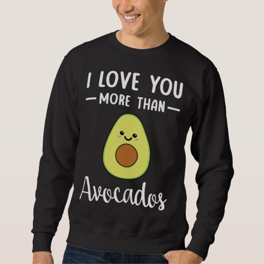 I Love You More Than Avocados Avocado Pun Sweatshirt (Vorderseite)