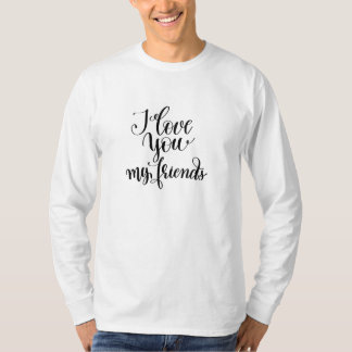 I Love You My Friends T-Shirt