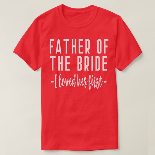 I Loved Her First Father of the Bride Wedding Dad T-Shirt (Design vorne)