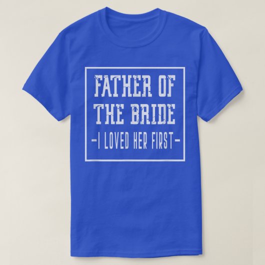 I Loved Her First Father of the Bride Wedding Dad  T-Shirt (Design vorne)
