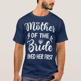 I Loved Her First Mother Of The Bride Mom Bridal S T-Shirt