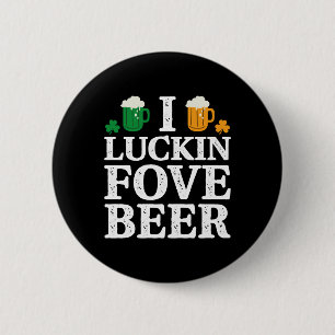 I Luckin Fove Beer Funny Saint Patrick s Day Button