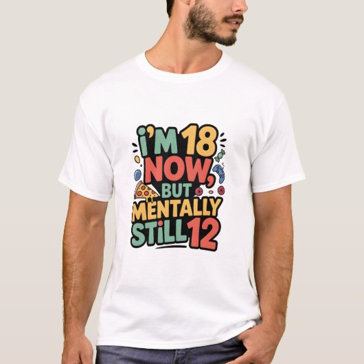 I’m 18 Now, But Mentally Still 12” T-shirt design (Vorderseite)