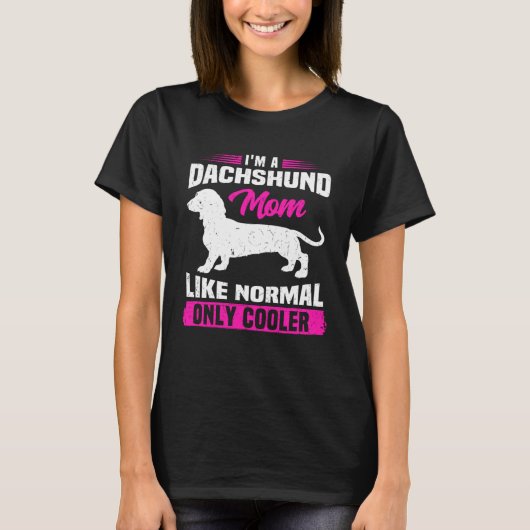 I m A Dachshund Mom Like Normal Only Cooler Wiener T-Shirt (Vorderseite)
