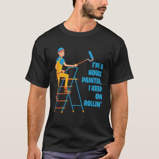 I m A House Painter I Keep On Rollin Renovation Ca T-Shirt (Vorderseite)