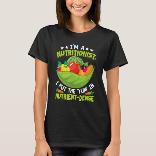 I m a Nutritionist I Put the Yum in Nutrient Dense T-Shirt (Vorderseite)