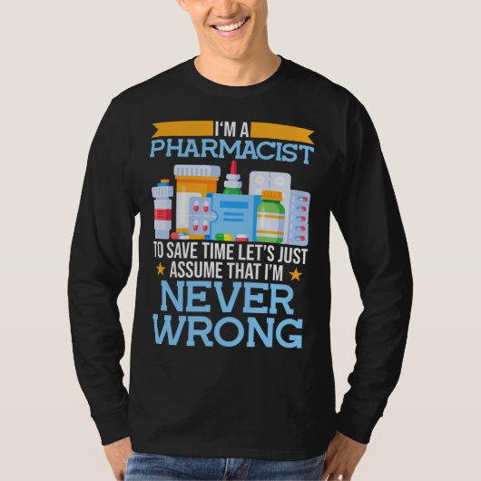 I m A Pharmacist To Save Time Lets Assume I m Righ T-Shirt (Vorderseite)