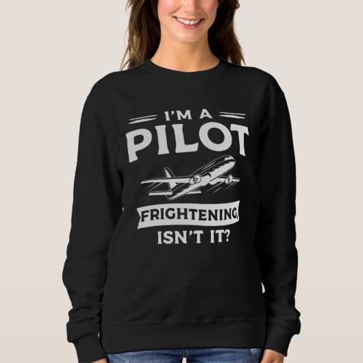 I m A Pilot Frightening Isn t It Aviation Aviator Sweatshirt (Vorderseite)