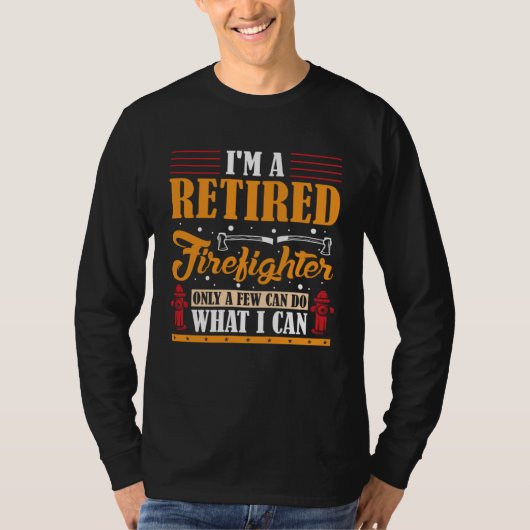 I m a Retired Firefighter only a few can do what I T-Shirt (Vorderseite)
