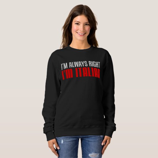I m Always Right I m Italian Sweatshirt (Vorne ganz)