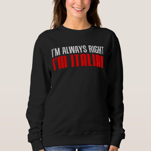 I m Always Right I m Italian Sweatshirt (Vorderseite)