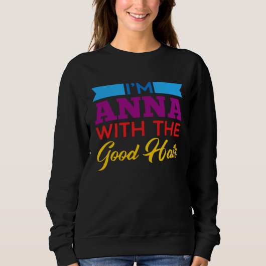 I m Anna With The Good Hair Sweatshirt (Vorderseite)
